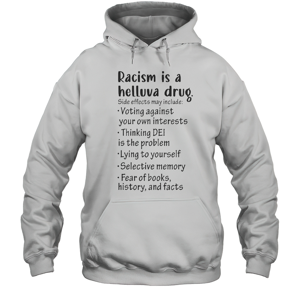 Racism Is A Helluva Drug Side Effects May Include Voting Against Your Own Interests T-Shirt Unisex Hoodie