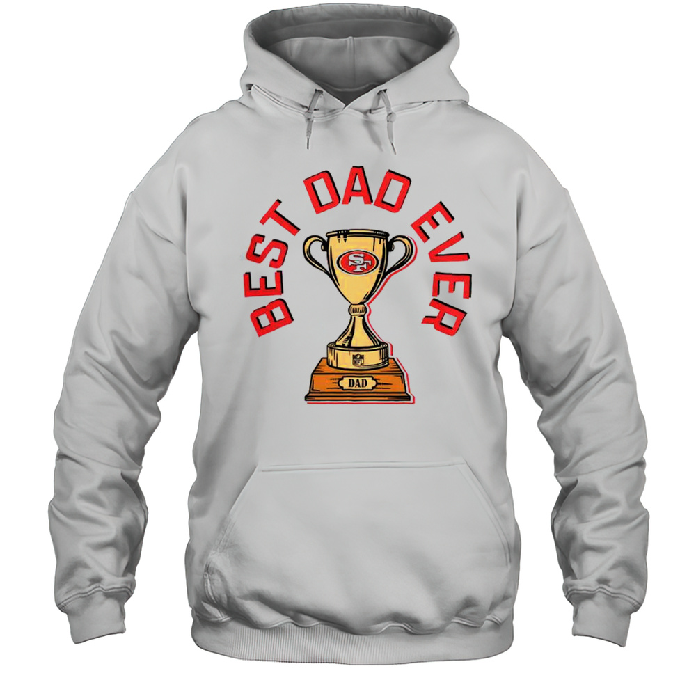 San Francisco 49ers Best Dad Ever Trophy T-Shirt Unisex Hoodie