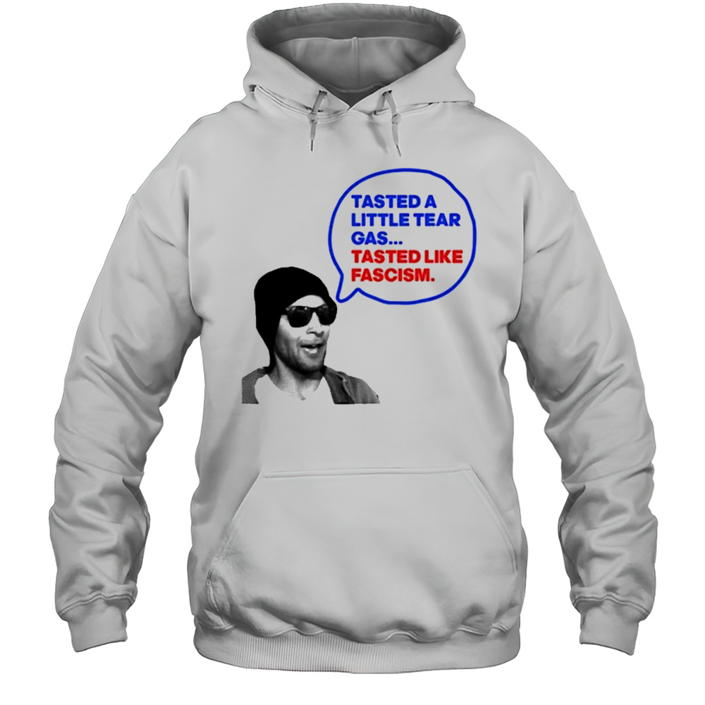 Tasted A Little Tear Gas Tasted Like Fascism Shirt Unisex Hoodie