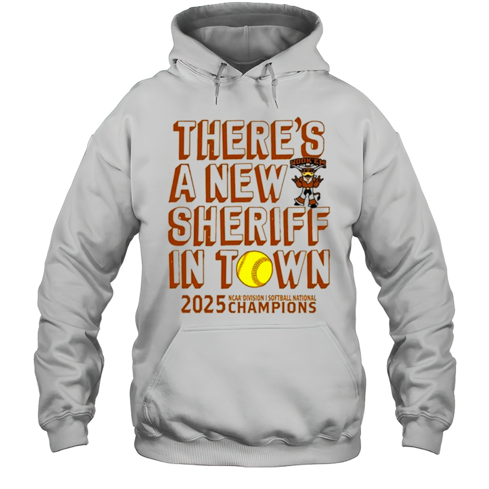 Texas Longhorns NCAA D1 Softball National Champions 2025 Theres A New Sheriff In Town Shirt Unisex Hoodie