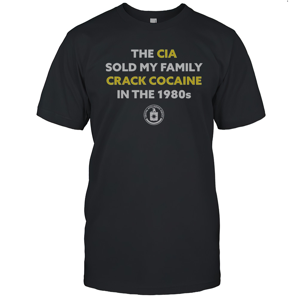 The CIA Sold My Family Crack Cocaine In The 1980s T-Shirt