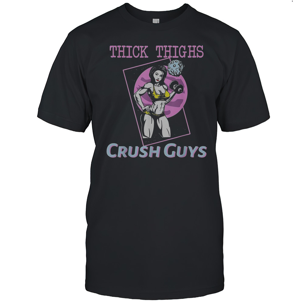 Thick Thighs Crush Guys Girl Gym T-Shirt