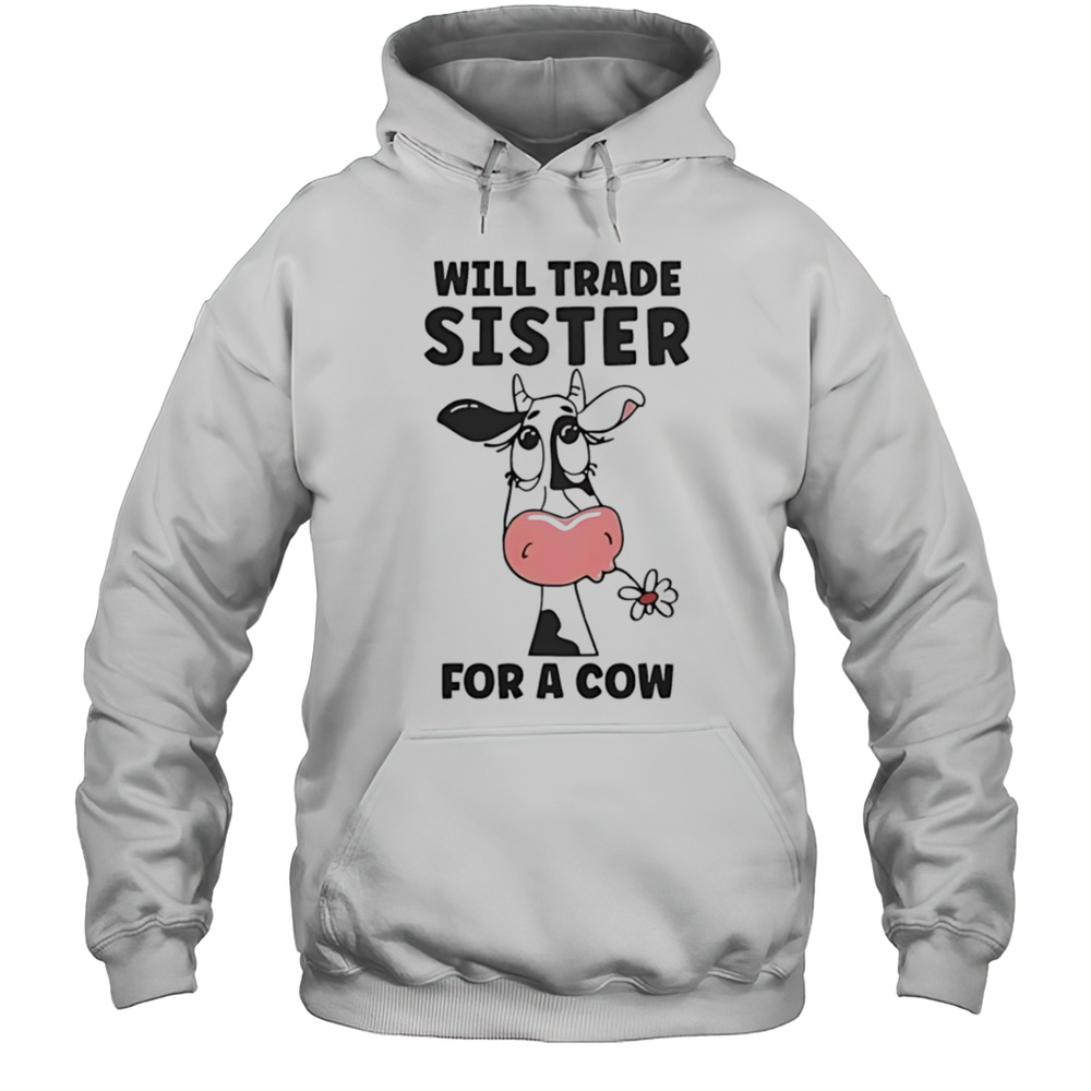 Will Trade Sister For A Cow Shirt Unisex Hoodie