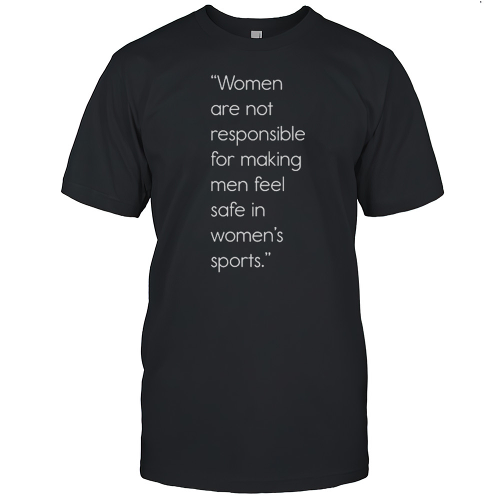 Women Are Not Responsible For Making Men Feel Safe In Womens Sports Shirt