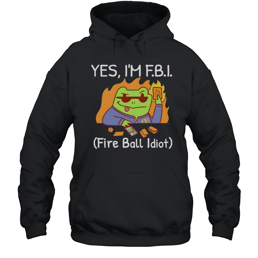 YES IM F.B.I. Fire Ball Idiot Shirt Unisex Hoodie