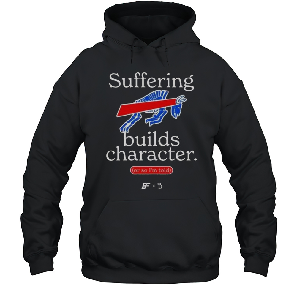 Buffalo Bills Suffering Builds Character Buffalo Mafia Shirt Unisex Hoodie