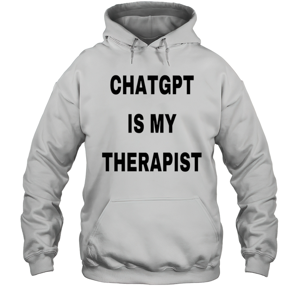 Chatgpt Is My Therapist 2025 Shirt Unisex Hoodie