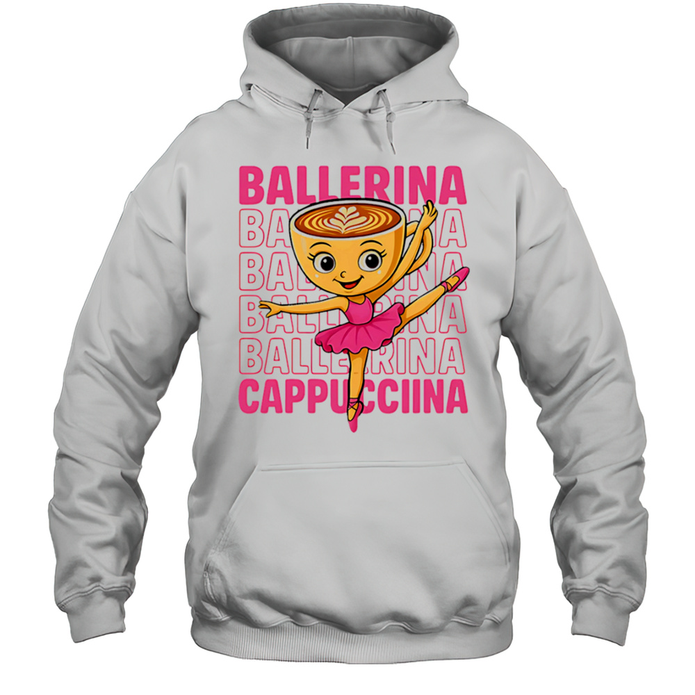 Coffee Ballerina Cappuccina Repeat Shirt Unisex Hoodie