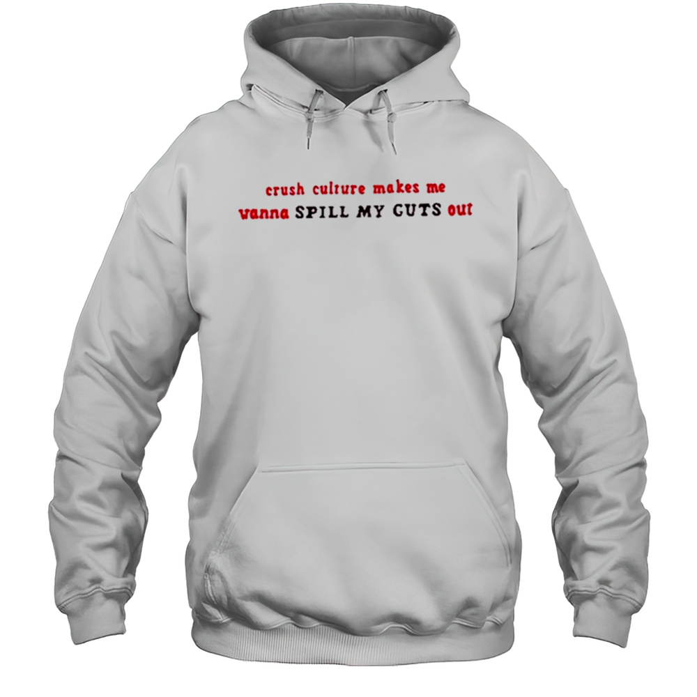 Crush Culture Makes Me Wanna Spill My Guts Out Shirt Unisex Hoodie