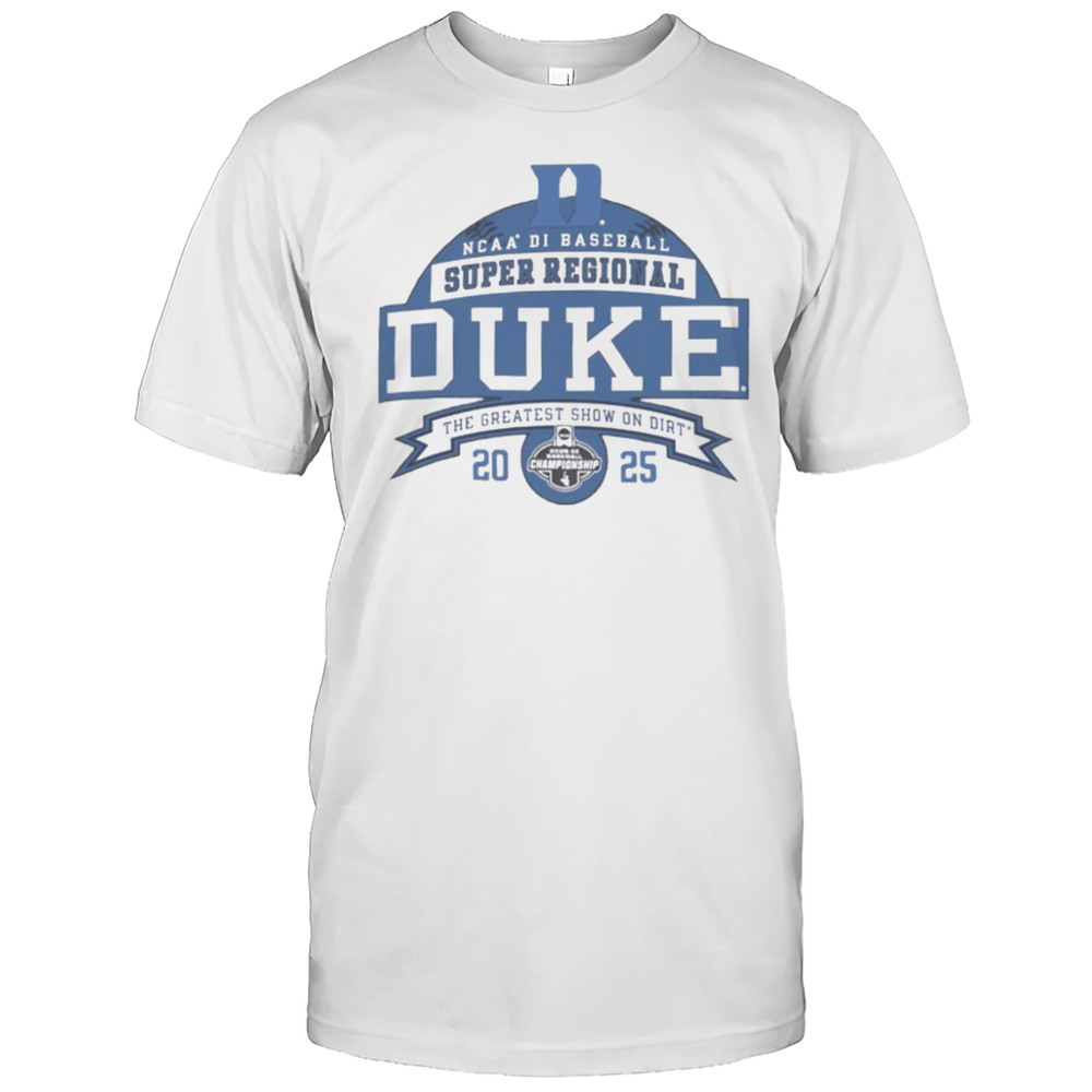 Duke Blue Devils NCAA DI Baseball Super Regional 2025 The Greatest Show On Dirt Shirt