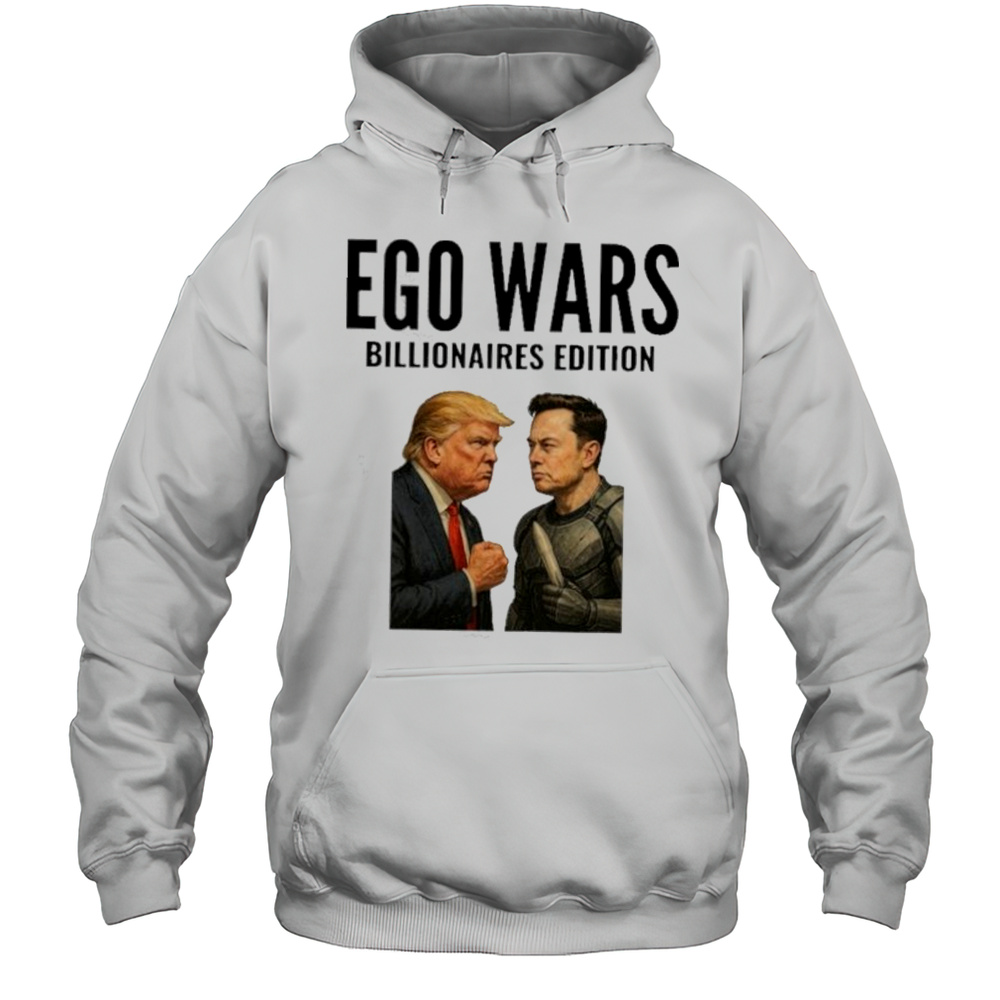 EGO WARS Billionaires Edition Elon Musk Vs Donald Trump 2025 Shirt Unisex Hoodie