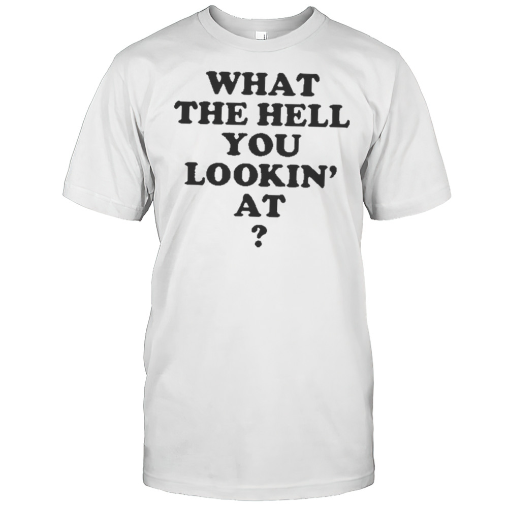 Gabe Wearing What The Hell You Lookin At Shirt
