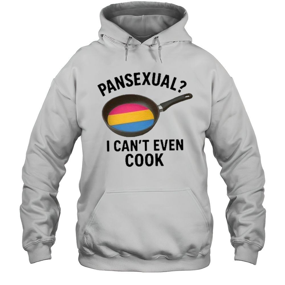 Goofy Ahh Tees Pansexual I Cant Even Cook Shirt Unisex Hoodie