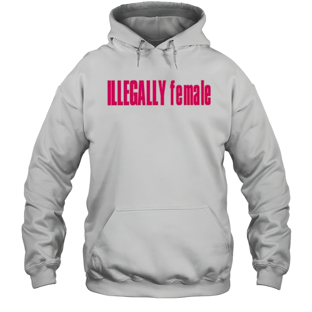 Illegally Female T-Shirt Unisex Hoodie