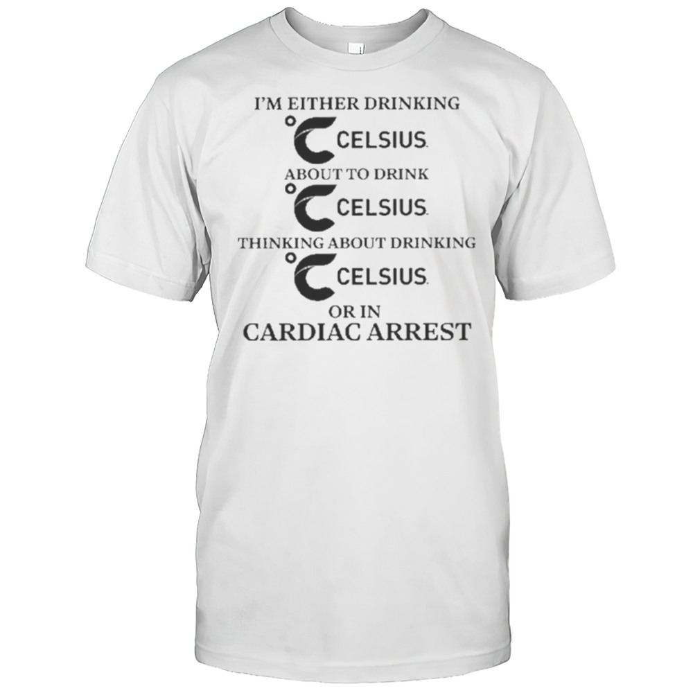 Im Either Drinking Energy Drink Or In Cardiac Arrest Shirt