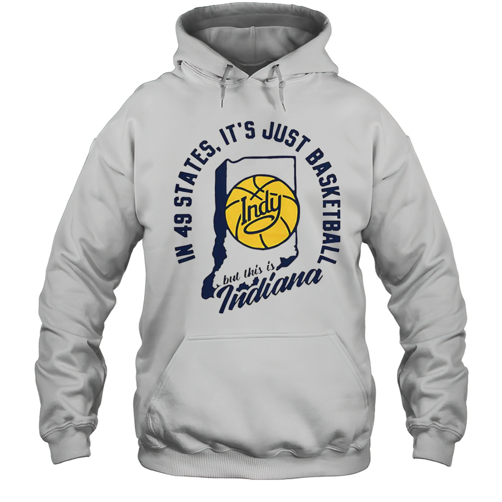 In 49 States Its Just Basketball But This Is Indiana T-Shirt Unisex Hoodie