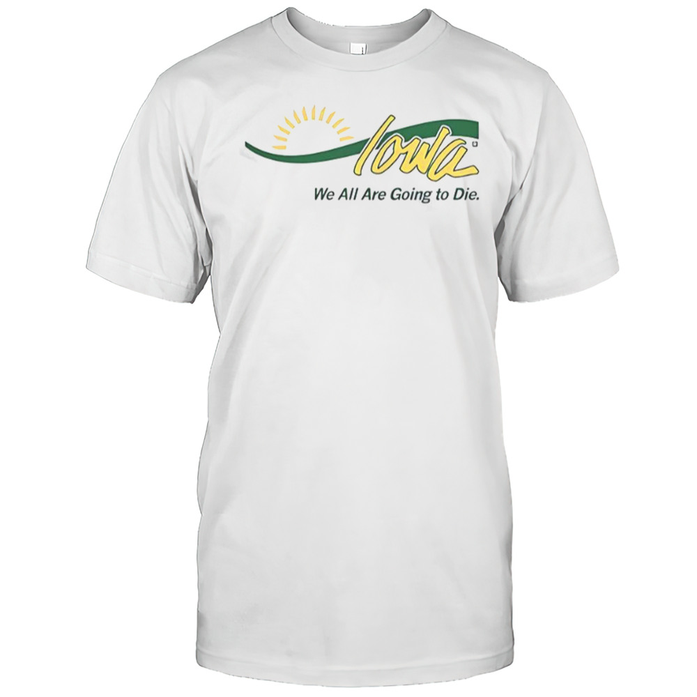 Iowa We All Are Going To Die T-Shirt