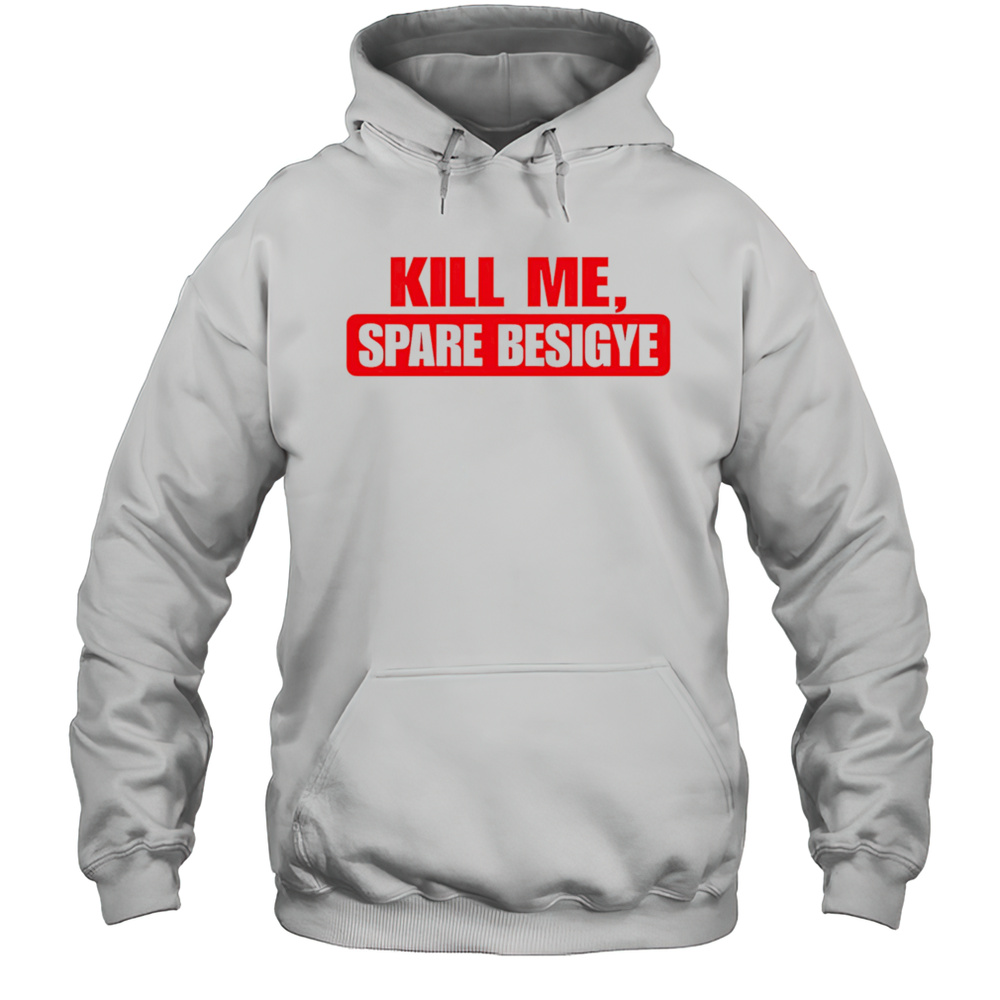 Kill Me Spare Besigye Classic Shirt Unisex Hoodie
