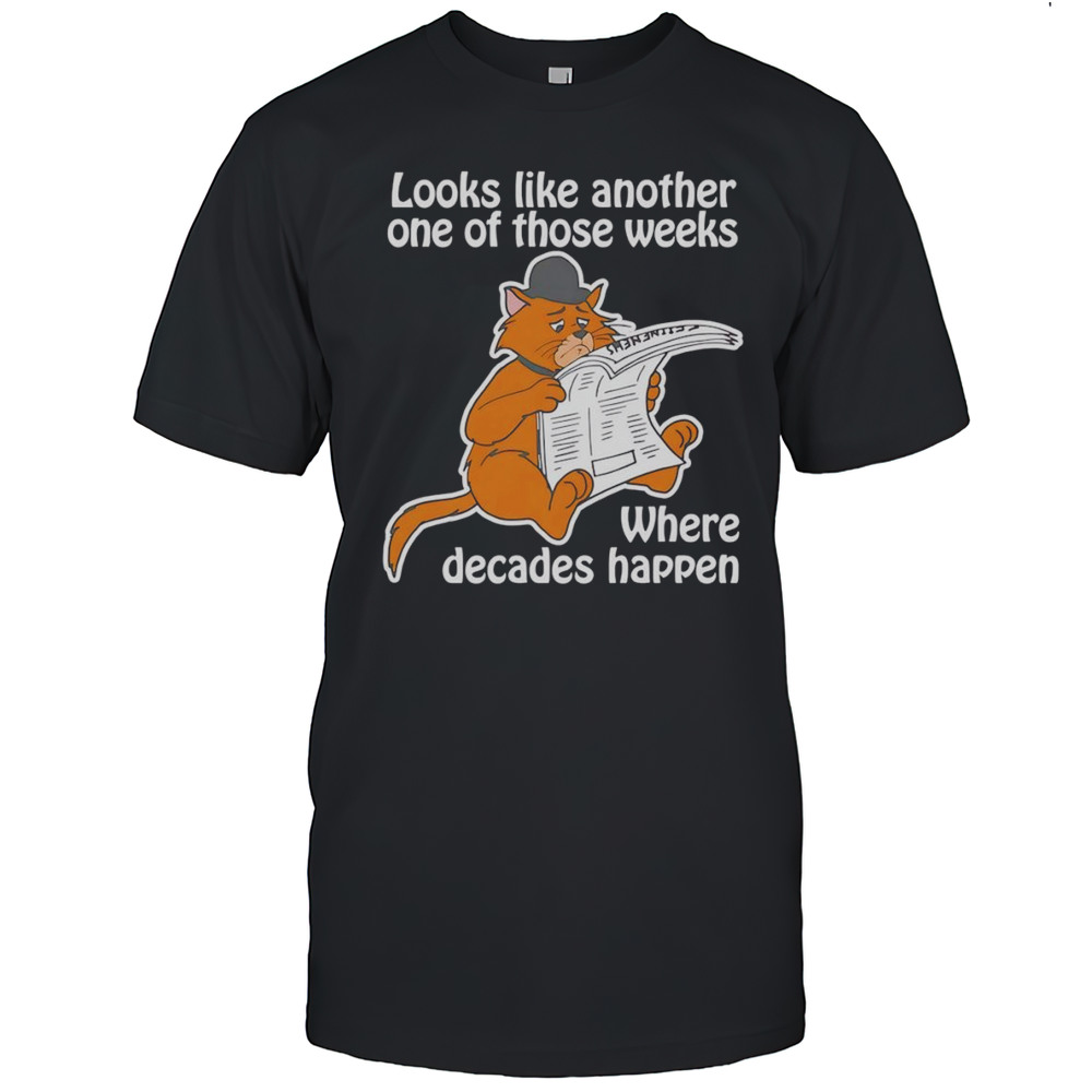 Looks Like Another One Of Those Weeks Where Decades Happen Shirt