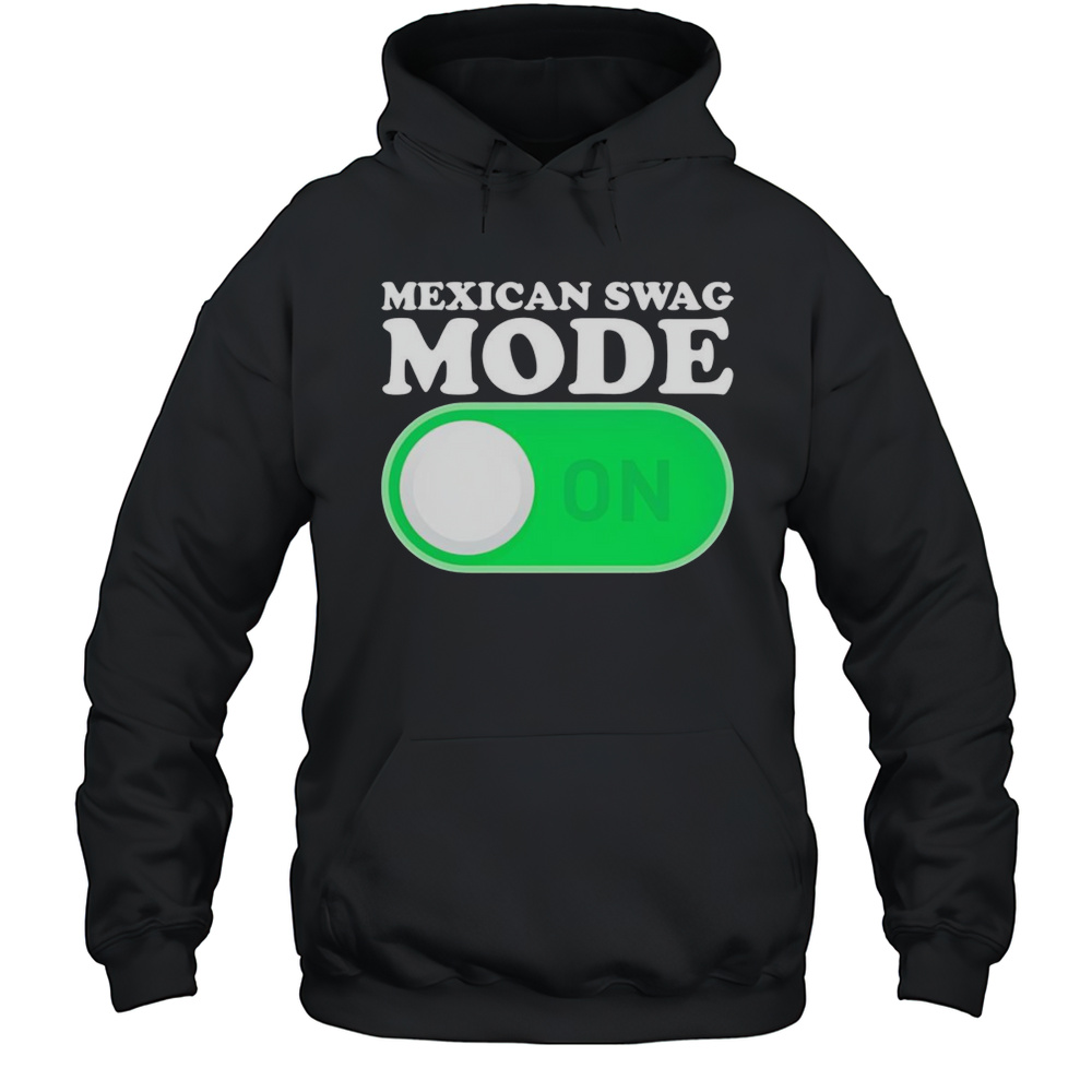 Mexican Swag Mode On Shirt Unisex Hoodie