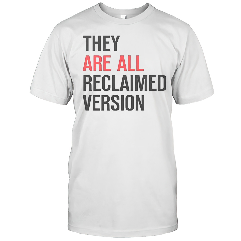 They Are All Reclaimed Version T-Shirt