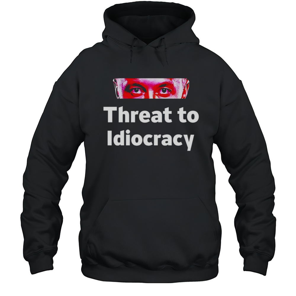 Threat To Idiocracy Shirt Unisex Hoodie