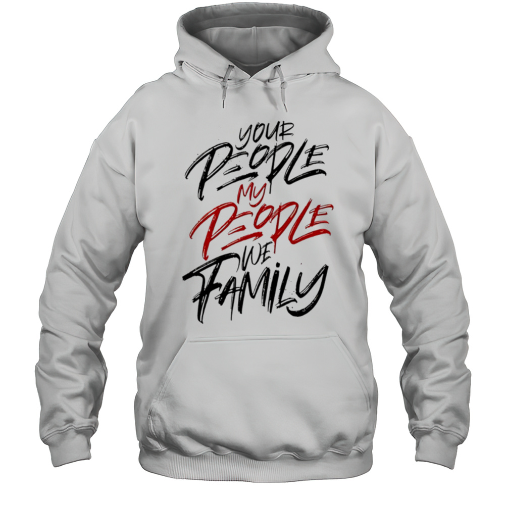 Your People My People We Family Shirt Unisex Hoodie