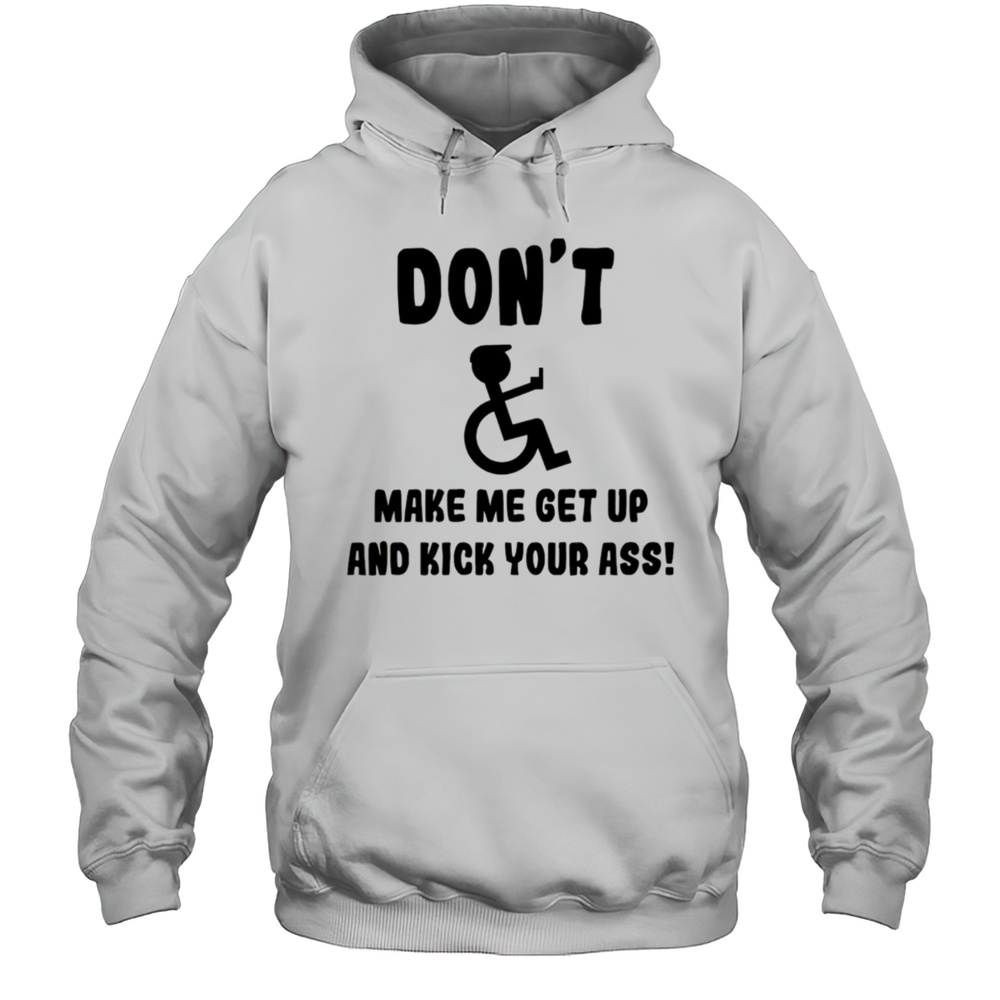 Dont Make Me Get Up And Kick Your Ass Shirt Unisex Hoodie