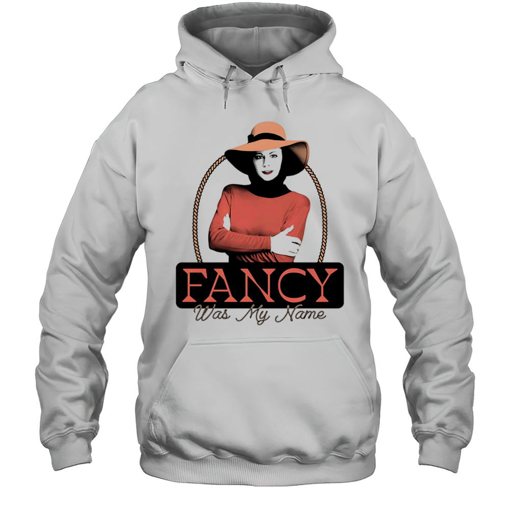 Fancy Was My Name Shirt Unisex Hoodie