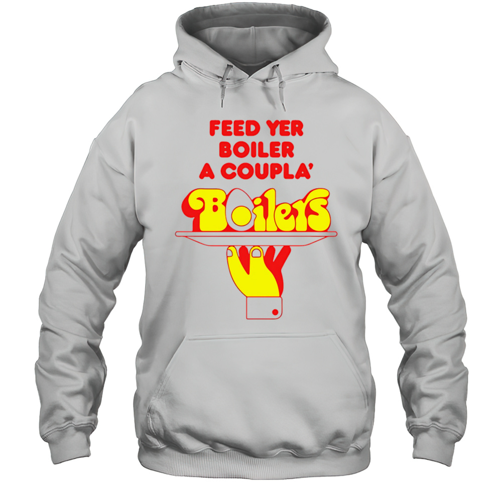 Feed Yer Boiler A Coupla Boilers Shirt Unisex Hoodie
