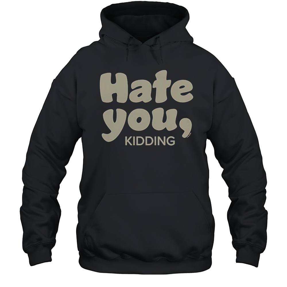 Ginny  Georgia Hate You Kidding T-Shirt Unisex Hoodie