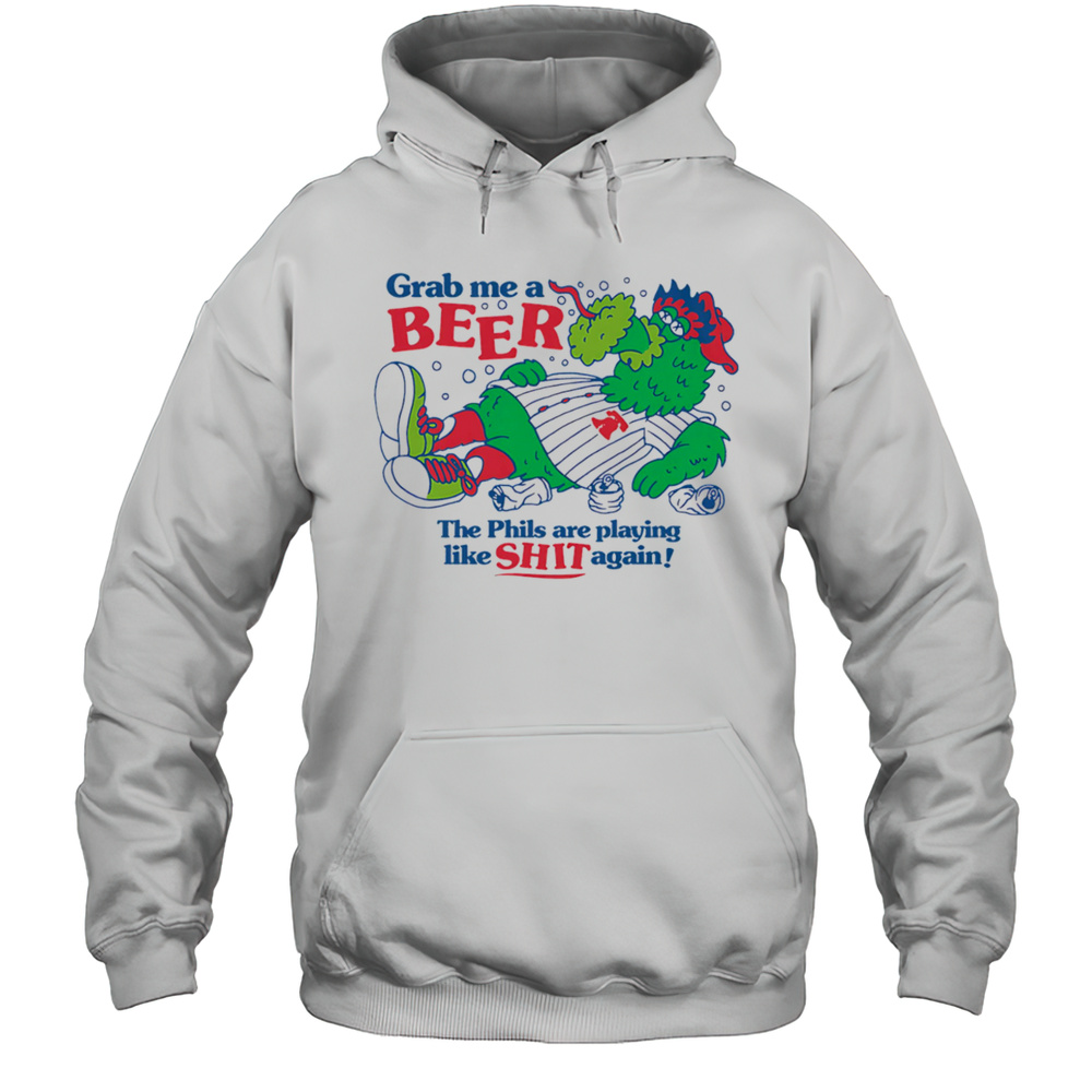 Grab Me A Beer The Phils Are Playing Like Shit Again Shirt Unisex Hoodie