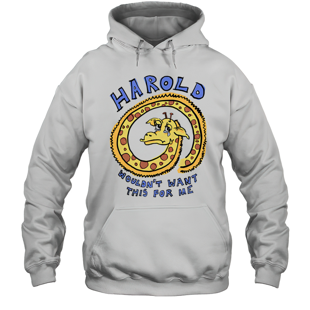 Harold Wouldnt Want This For Me Shirt Unisex Hoodie