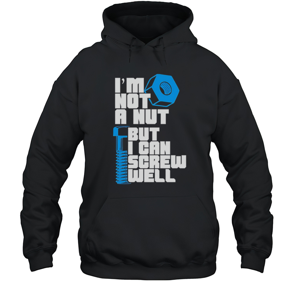 Im Not A Nut But I Can Screw Well Shirt Unisex Hoodie