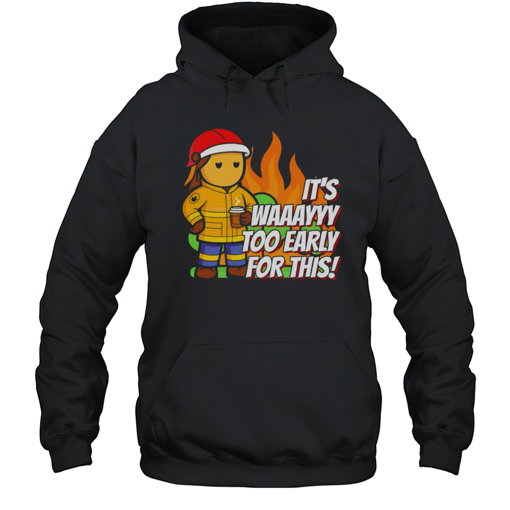 Its Way To Early For This Shirt Unisex Hoodie