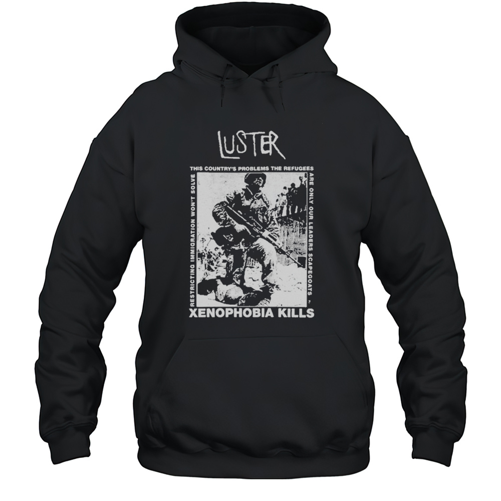 Luster Xenophobia Kills T-Shirt Unisex Hoodie