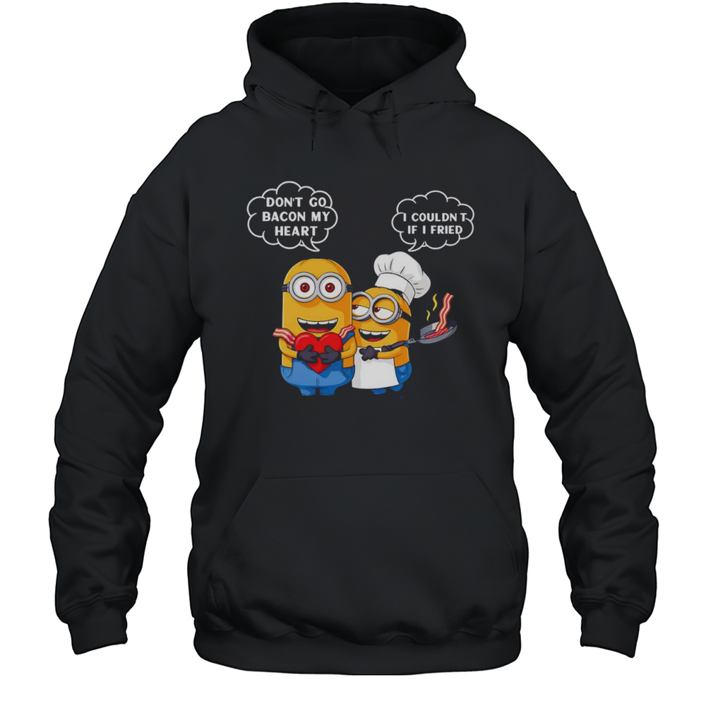 Minion Dont Go Bacon My Heart I Couldnt If I Fried Shirt Unisex Hoodie