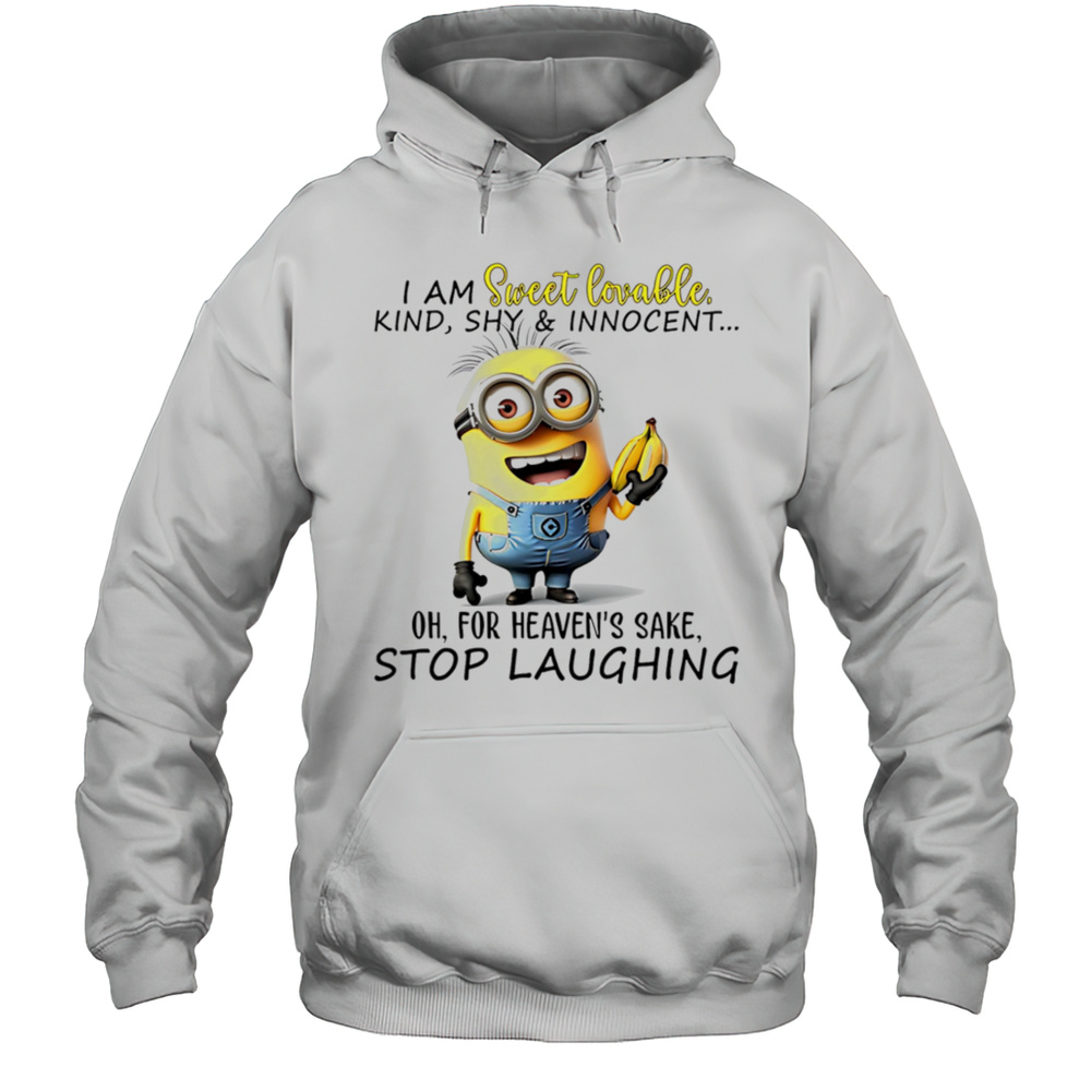 Minion I Am Sweet Lovable Kind Shy And Innocent Oh For Heavens Sake Stop Laughing Shirt Unisex Hoodie