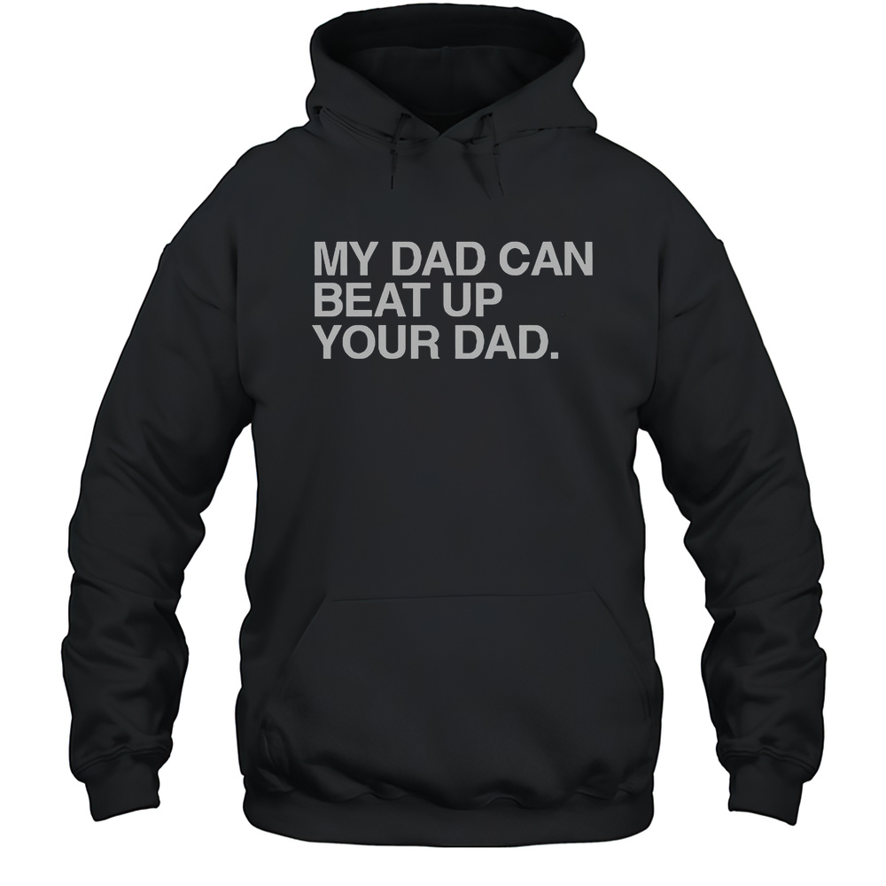 My Dad Can Beat Up Your Dad T-Shirt Unisex Hoodie