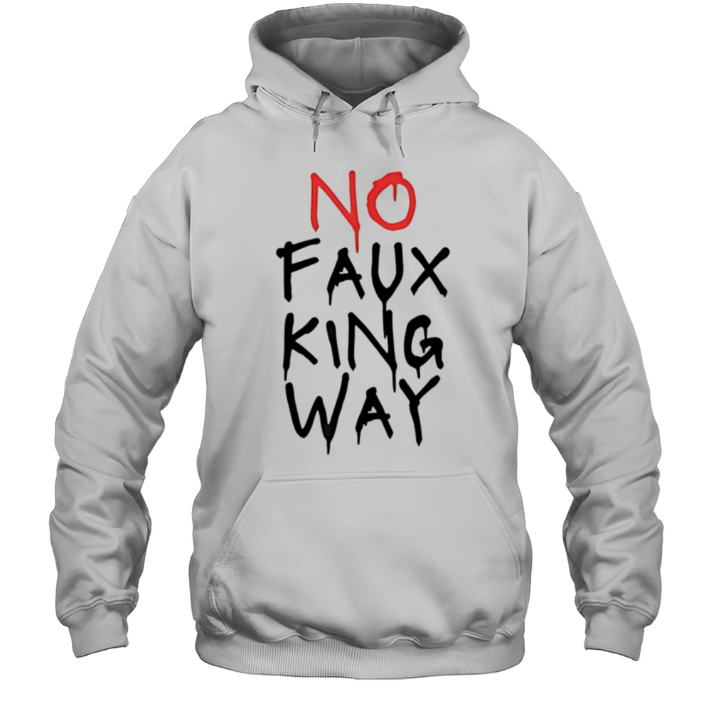 No Faux King Way Shirt Unisex Hoodie