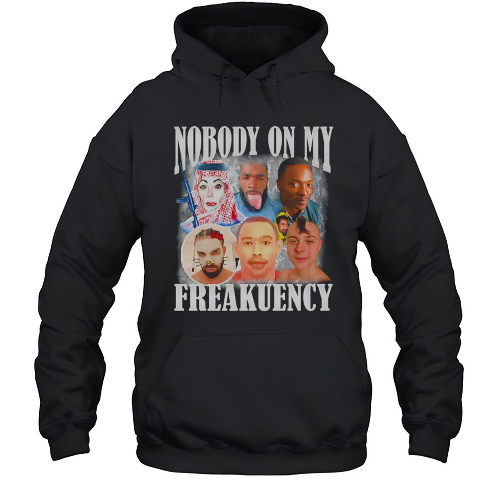 Nobody On My Freakuency Shirt Unisex Hoodie