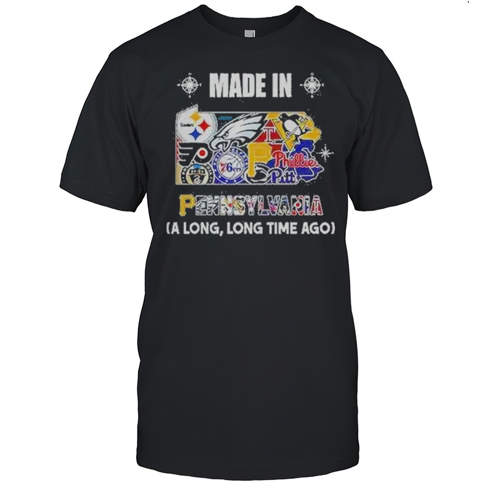 Pennsylvania Sports Teams Made In Pennsylvania A Long Long Time Ago Shirt