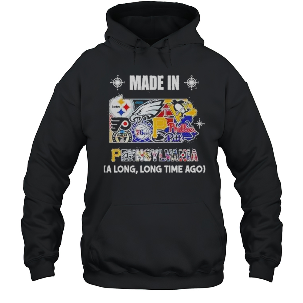 Pennsylvania Sports Teams Made In Pennsylvania A Long Long Time Ago Shirt Unisex Hoodie