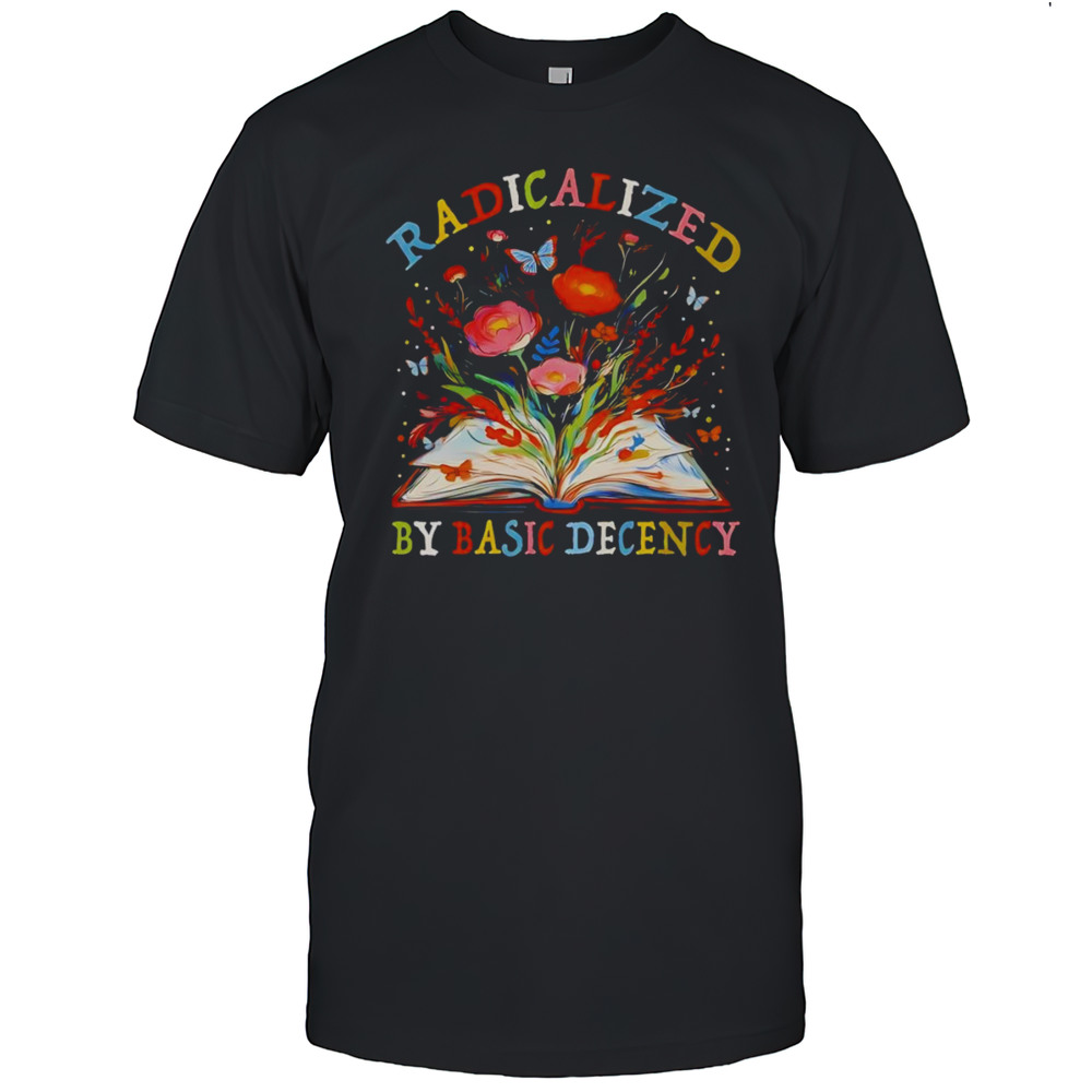Radicalized By Basic Decency Flower Book Shirt