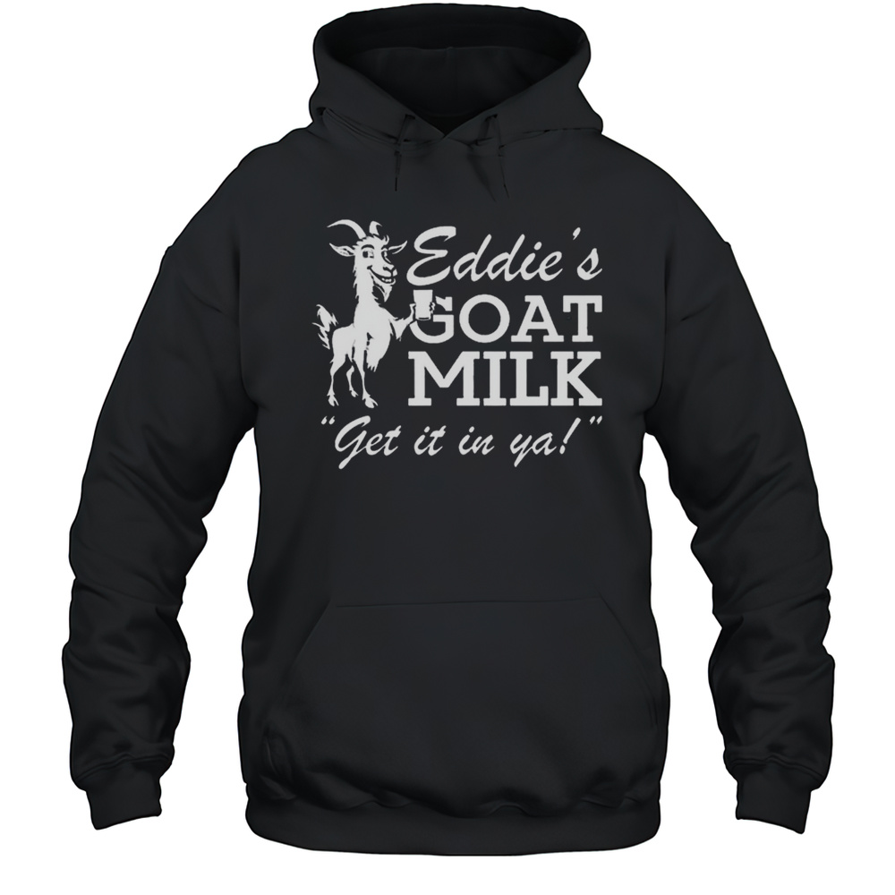 Section 10 Eddies Goat Milk Get It In Ya Shirt Unisex Hoodie