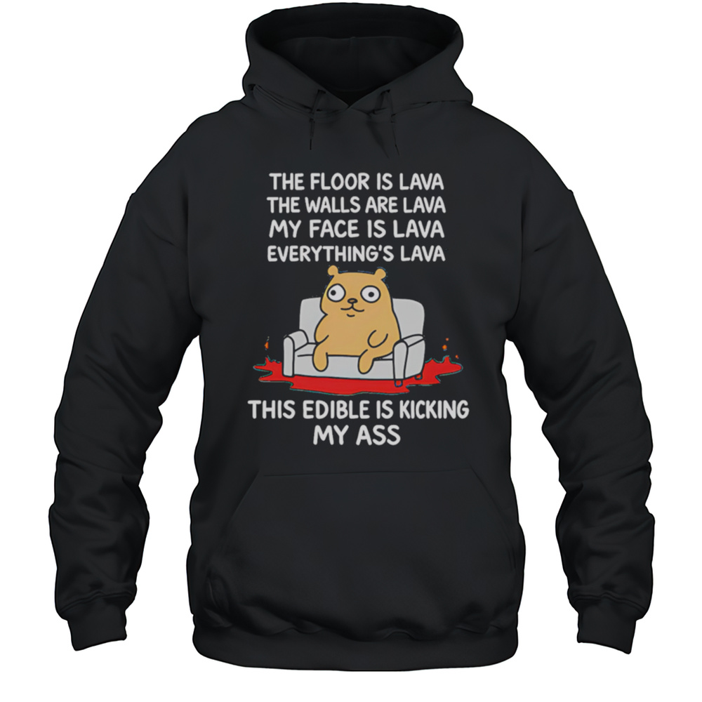 The Floor Is Lava The Walls Are Lava Everythings Lava This Edible Is Kicking My Ass Shirt Unisex Hoodie