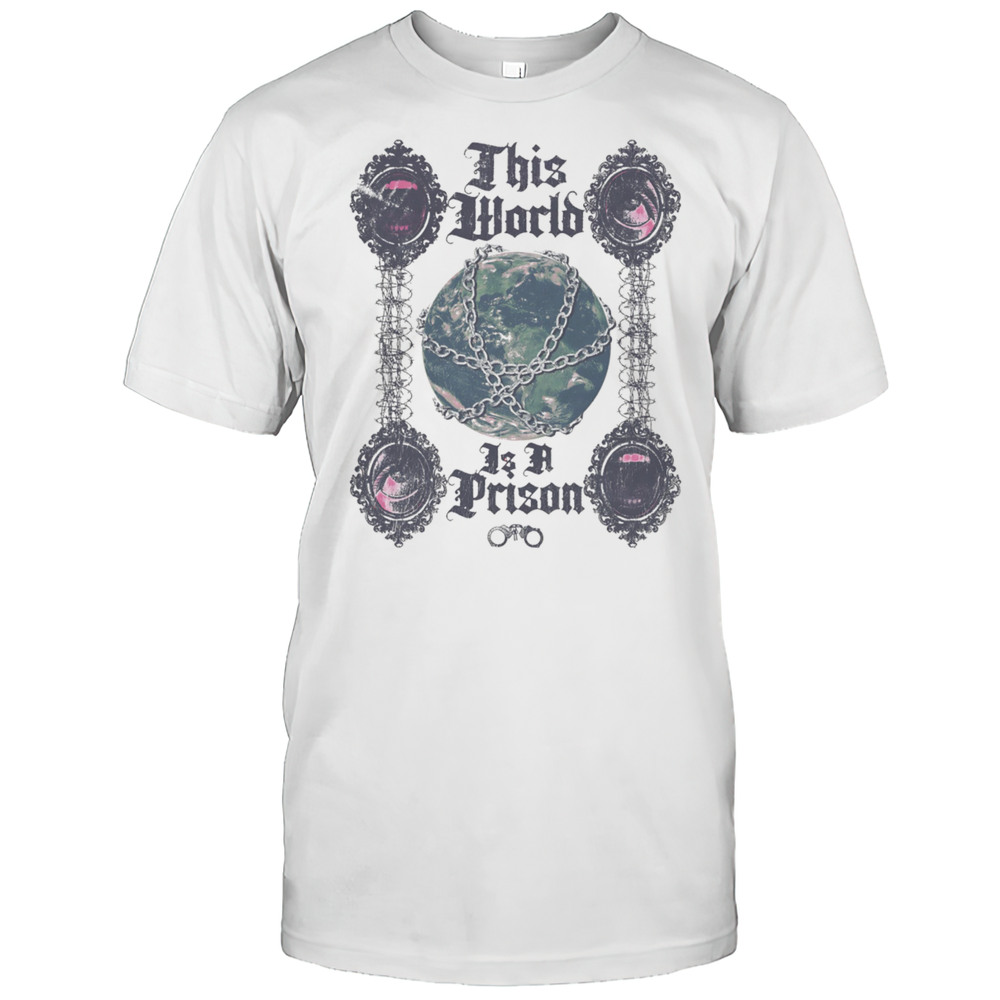 This World Is A Prison Shirt