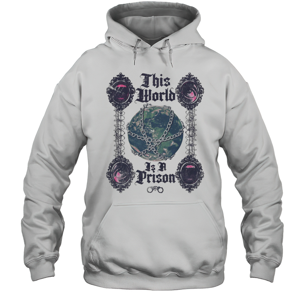This World Is A Prison Shirt Unisex Hoodie