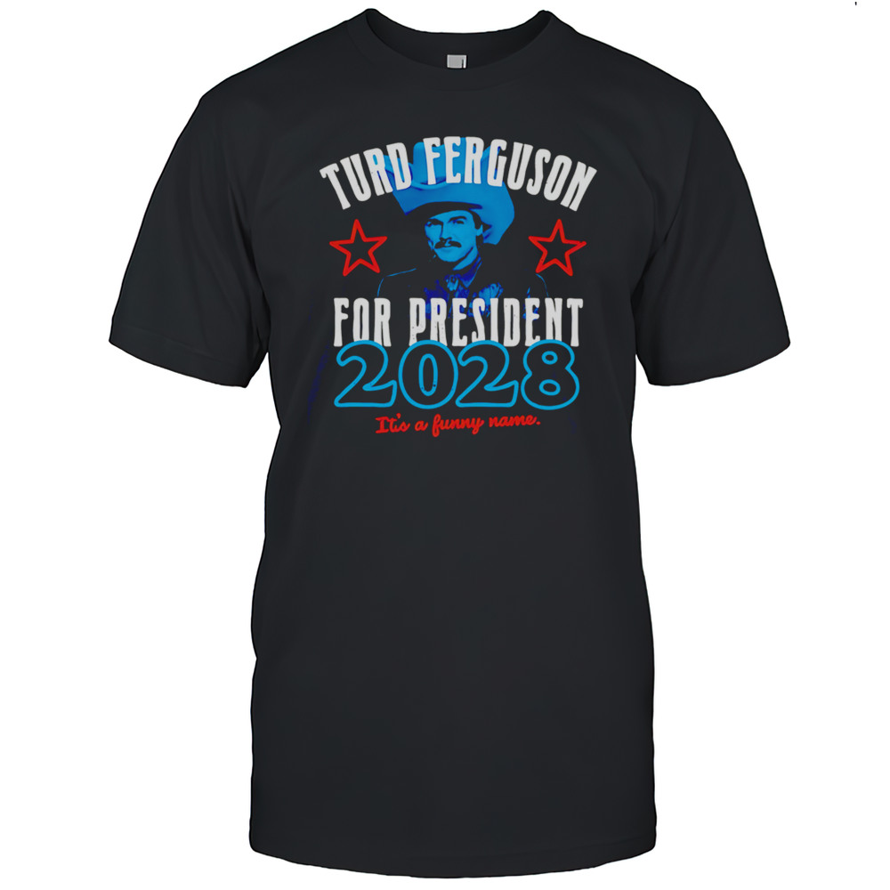 Turd Ferguson For President 2028 Its A Funny Name Shirt