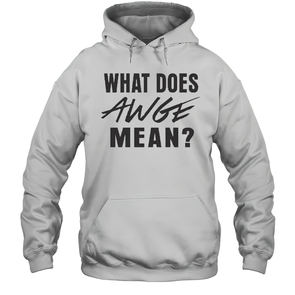 WHAT DOES AWGE MEAN Shirt Unisex Hoodie